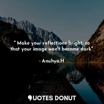  " Make your reflections bright, so that your image won't become dark"... - Anuhya.H - Quotes Donut