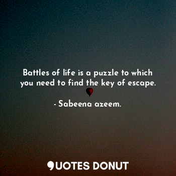 Battles of life is a puzzle to which you need to find the key of escape.