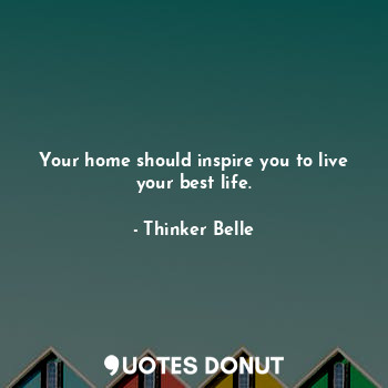 Your home should inspire you to live your best life.