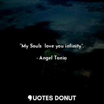 “My Souls  love you infinity”.