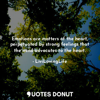  Emotions are matters of the heart, perpetuated by strong feelings that the mind ... - LiviLovingLife - Quotes Donut