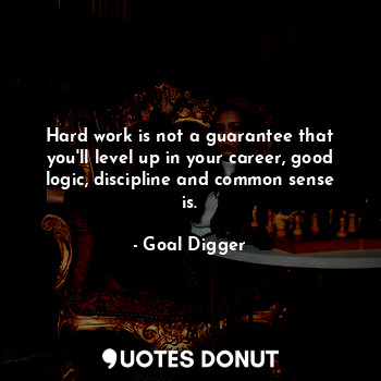  Hard work is not a guarantee that you'll level up in your career, good logic, di... - Goal Digger - Quotes Donut