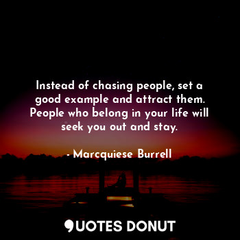  Instead of chasing people, set a good example and attract them. People who belon... - Marcquiese Burrell - Quotes Donut
