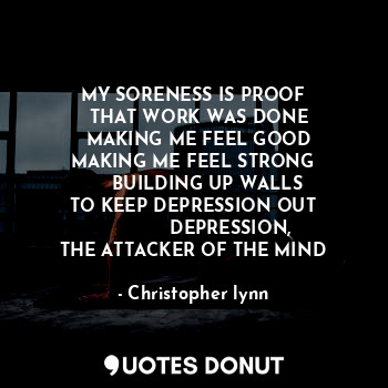  MY SORENESS IS PROOF
  THAT WORK WAS DONE
  MAKING ME FEEL GOOD
MAKING ME FEEL S... - Christopher lynn - Quotes Donut