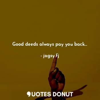  Good deeds always pay you back...... - jagsy.fj - Quotes Donut