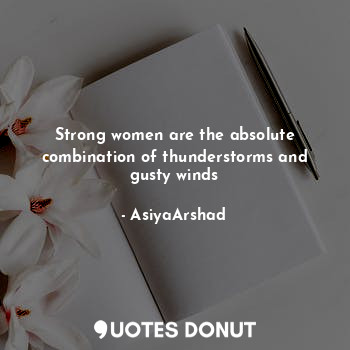 Strong women are the absolute combination of thunderstorms and gusty winds