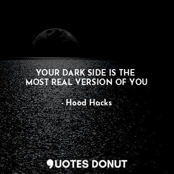  YOUR DARK SIDE IS THE 
MOST REAL VERSION OF YOU... - Hood Hacks - Quotes Donut