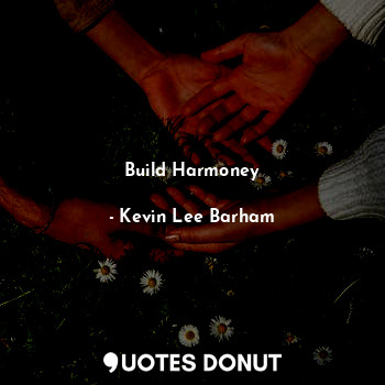  Build Harmoney... - Kevin Lee Barham - Quotes Donut