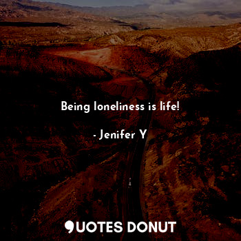  Being loneliness is life!... - Jenifer Y - Quotes Donut