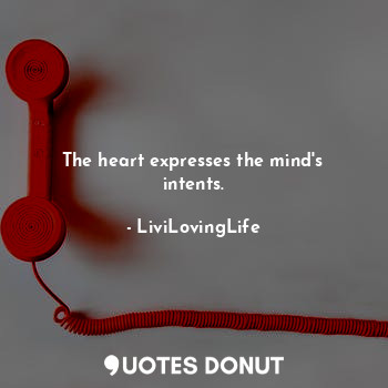 The heart expresses the mind's intents.