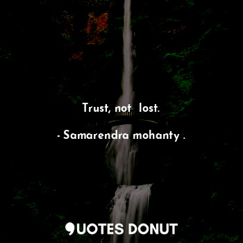Trust, not  lost.