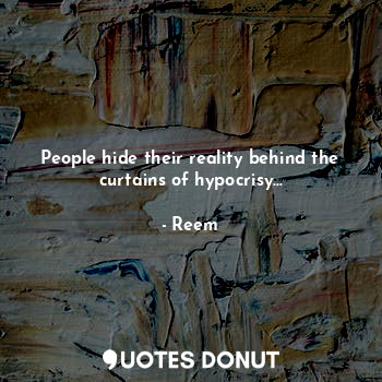  People hide their reality behind the curtains of hypocrisy...... - Reem - Quotes Donut