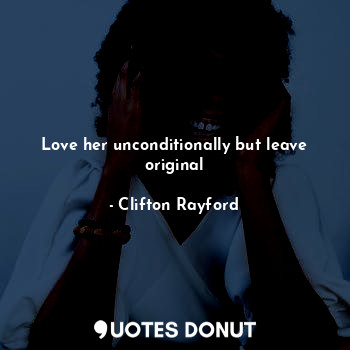  Love her unconditionally but leave original... - Clifton Rayford - Quotes Donut