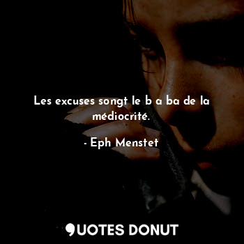  Les excuses songt le b a ba de la médiocrité.... - Eph Menstet - Quotes Donut