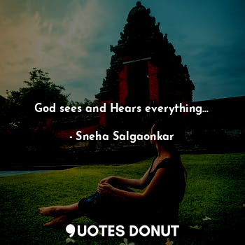 God sees and Hears everything...