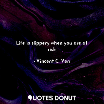 Life is slippery when you are at risk