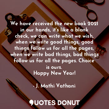  We have received the new book 2021 in our hands, it's like a blank check, we can... - J. Mathi Vathani - Quotes Donut