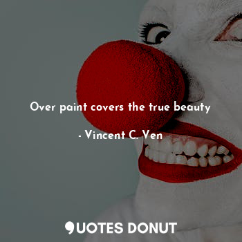  Over paint covers the true beauty... - Vincent C. Ven - Quotes Donut