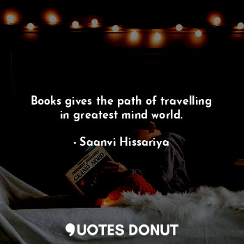  Books gives the path of travelling in greatest mind world.... - Saanvi Hissariya - Quotes Donut