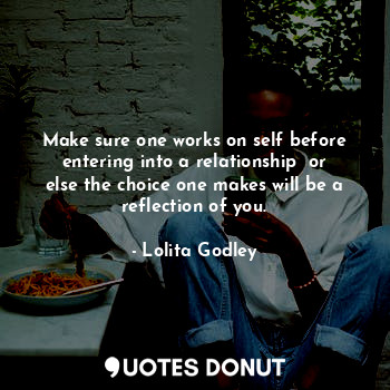  Make sure one works on self before entering into a relationship  or else the cho... - Lo Godley - Quotes Donut