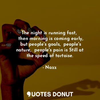  The night is running fast, 
 then morning is coming early,
 but people's goals, ... - Noddynazz - Quotes Donut