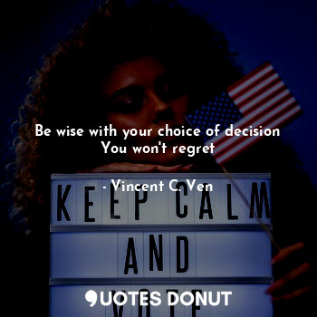  Be wise with your choice of decision
You won't regret... - Vincent C. Ven - Quotes Donut