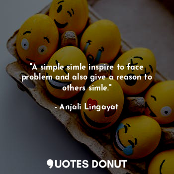  "A simple simle inspire to face problem and also give a reason to others simle."... - Anjali Lingayat - Quotes Donut