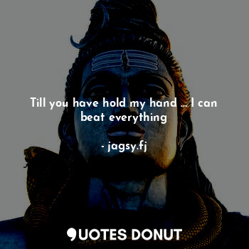  Till you have hold my hand ... I can beat everything... - jagsy.fj - Quotes Donut