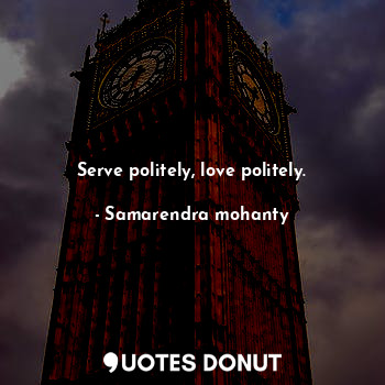  Serve politely, love politely.... - Samarendra mohanty - Quotes Donut