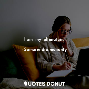  I am  my  ultimatum.... - Samarendra mohanty - Quotes Donut