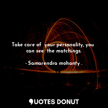 Take care of  your personality, you  can see  the matchings.