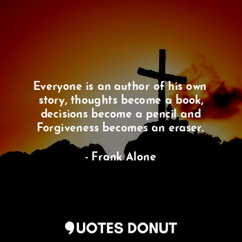  Everyone is an author of his own story, thoughts become a book, decisions become... - Frank Alone - Quotes Donut