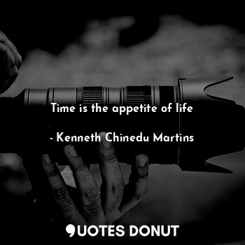  Time is the appetite of life... - Kenneth Chinedu Martins - Quotes Donut