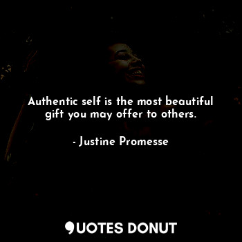  Authentic self is the most beautiful gift you may offer to others.... - Justine Promesse - Quotes Donut