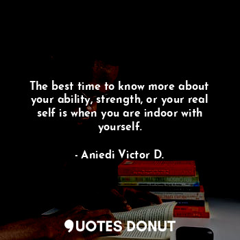  The best time to know more about your ability, strength, or your real self is wh... - Aniedi Victor D. - Quotes Donut