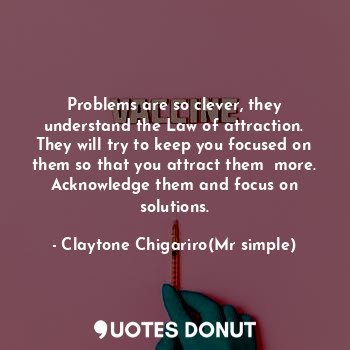  Problems are so clever, they understand the Law of attraction. They will try to ... - Claytone Chigariro(Mr simple) - Quotes Donut
