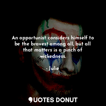  An opportunist considers himself to be the bravest among all, but all that matte... - Stephen Alex - Quotes Donut