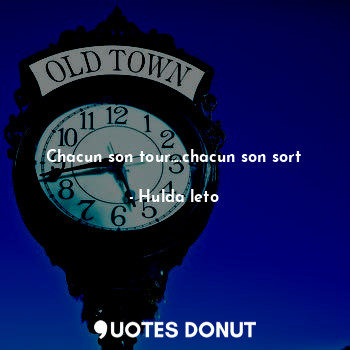  Chacun son tour....chacun son sort... - Hulda leto - Quotes Donut