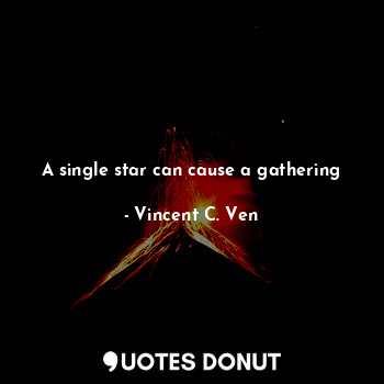  A single star can cause a gathering... - Vincent C. Ven - Quotes Donut