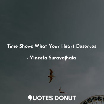  Time Shows What Your Heart Deserves... - Vineela Suravajhala - Quotes Donut