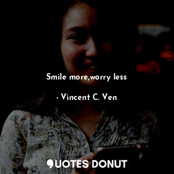  Smile more,worry less... - Vincent C. Ven - Quotes Donut