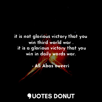 it is not glorious victory that you win third world war .
 it is a glorious victory that you win in daily words war.