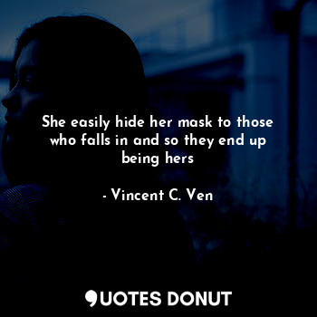 She easily hide her mask to those who falls in and so they end up being hers