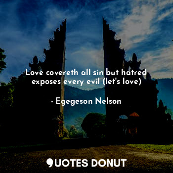  Love covereth all sin but hatred exposes every evil (let's love)... - Egegeson Nelson - Quotes Donut