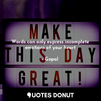  Words can only express incomplete emotions of your heart... - Gopal - Quotes Donut