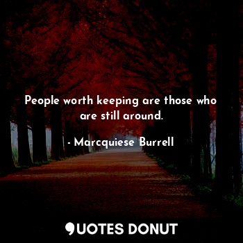  People worth keeping are those who are still around.... - Marcquiese Burrell - Quotes Donut