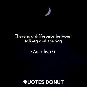  There is a difference between talking and sharing... - Amirtha rks - Quotes Donut