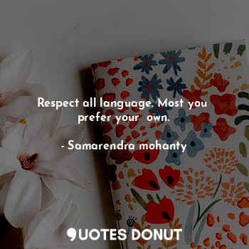  Respect all language. Most you  prefer your  own.... - Samarendra mohanty - Quotes Donut