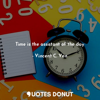 Time is the assistant of the day