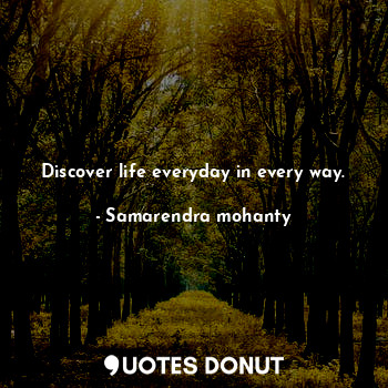 Discover life everyday in every way.